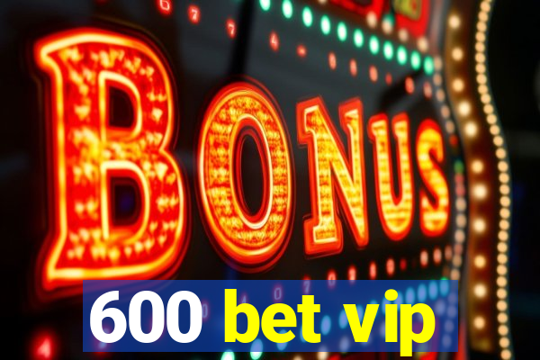 600 bet vip